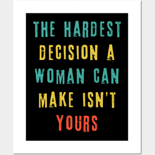 The Hardest Decision A Woman Can Make Isn't Yours Posters and Art